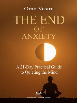 cover image of The End of Anxiety -A 21-Day Practical Guide to Quieting the Mind